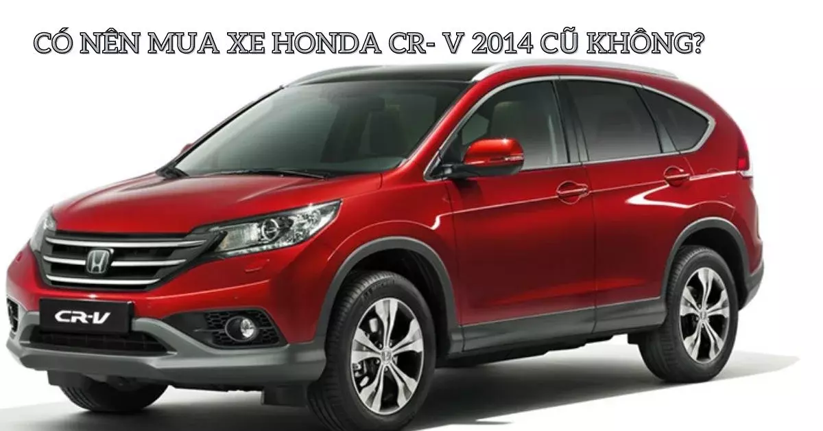 Mua xe CR-V 2014 cũ cần tìm địa chỉ uy tín để có sự yên tâm với chất lượng xe