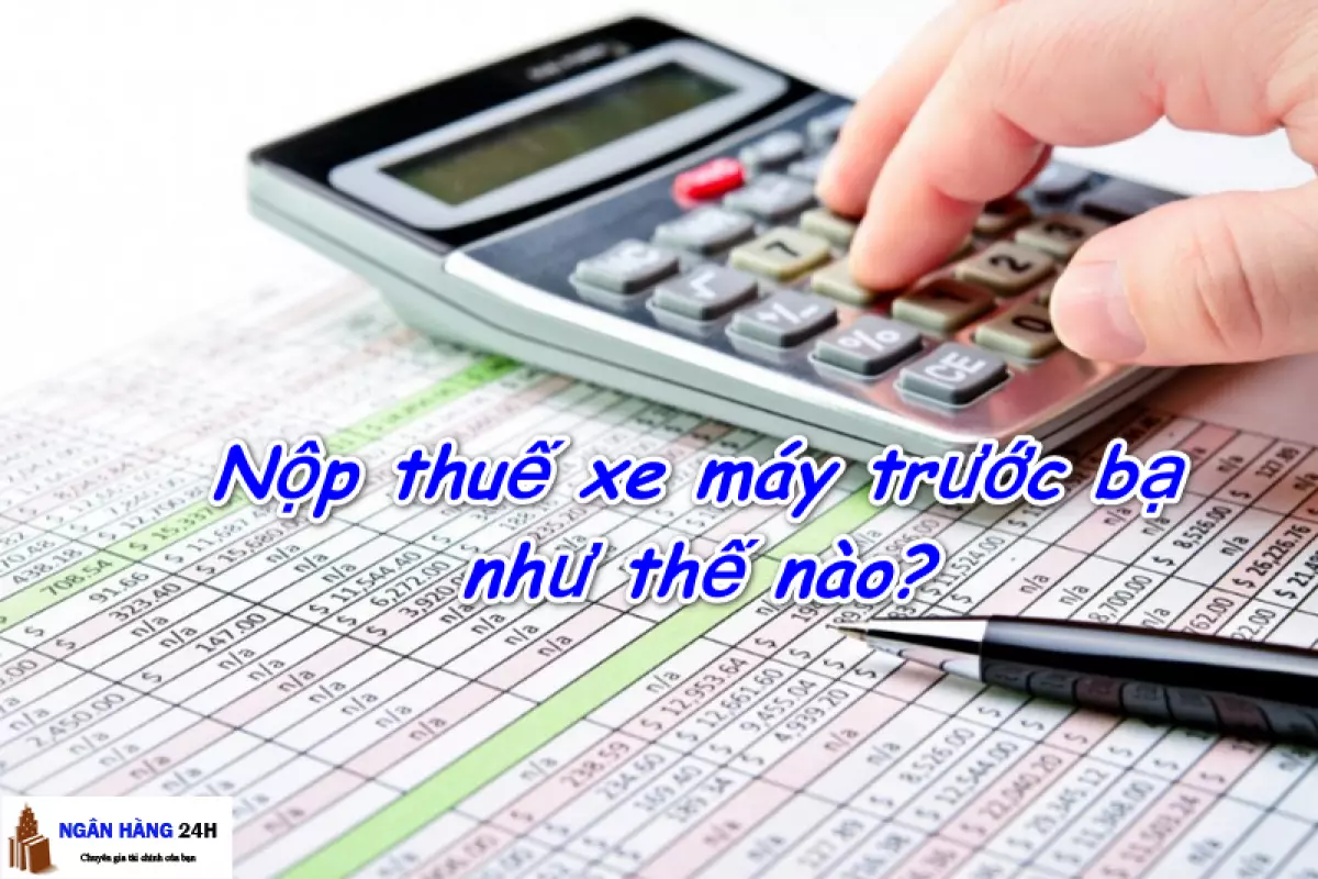 Hướng dẫn thủ tục nộp thuế xe máy trước bạ như thế nào?