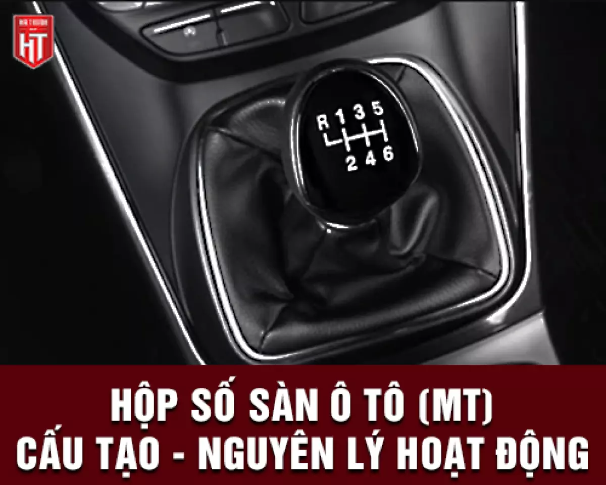 Hộp số sàn ô tô: cấu tạo và nguyên lý hoạt động