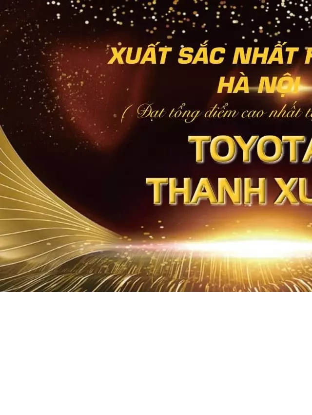   TOYOTA Thanh Xuân - Nâng Tầm Trải Nghiệm Cùng Xe Ô tô