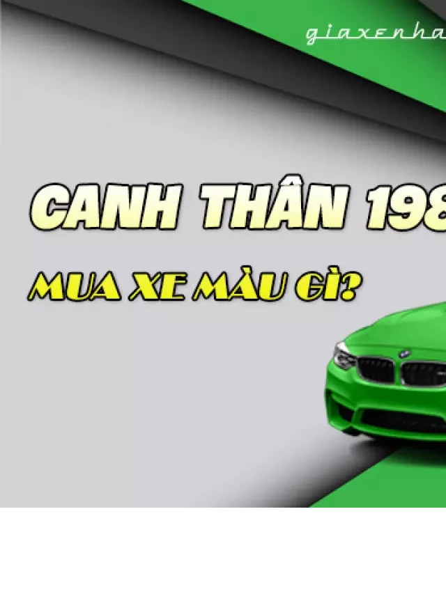   Tuổi Canh Thân 1980 nên chọn màu xe ô tô nào để hợp phong thủy?