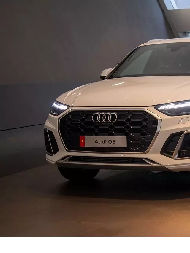   Audi Q5 - Sự kết hợp hoàn hảo giữa sang trọng và hiện đại