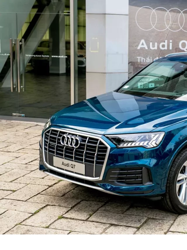   Audi Q7: Đẳng cấp và tiện nghi đỉnh cao