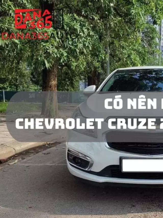   Đánh giá chiếc xe Chevrolet Cruze 2018 cũ - Lựa chọn thú vị cho bạn