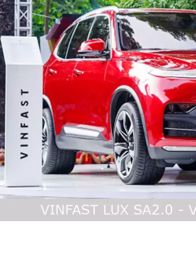   VINFAST LUX SA2.0: Sự kết hợp hoàn hảo giữa thể thao và sang trọng