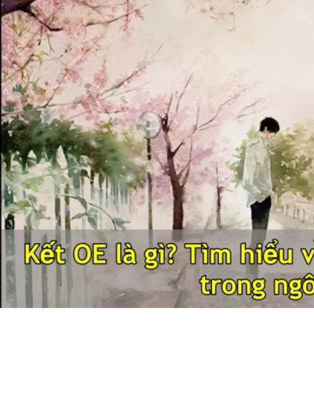   Kết OE là gì? Tìm hiểu về kết HE, SE, BE, GE trong ngôn tình