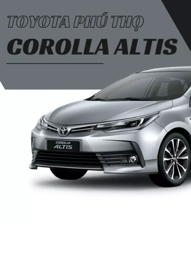   Corolla Altis: Sự lựa chọn đáng chú ý tại Đông Nam Á | Altis tại Phú Thọ