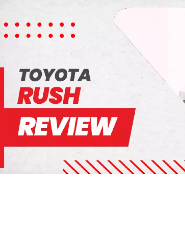   Toyota Rush: Một Sự Lựa Chọn Tuyệt Vời Cho SUV Tiết Kiệm