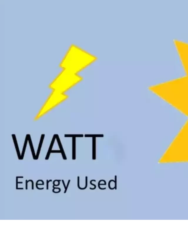   Watt là gì? Ý nghĩa và ứng dụng của công suất watt