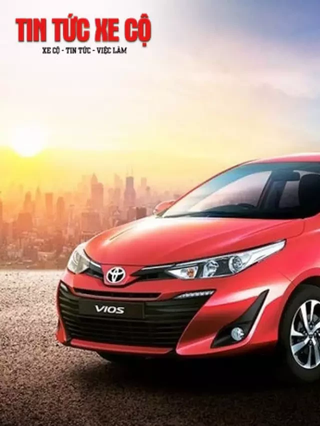   Bảng giá xe Toyota Vios hôm nay: Giá cả phải chăng, thông số kỹ thuật ấn tượng