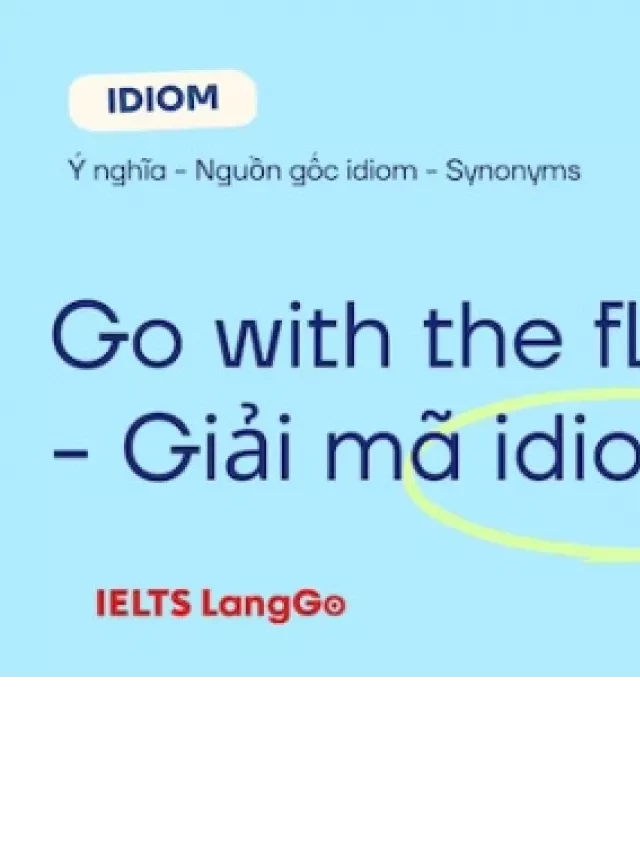   Go with the flow - Giải mã idiom siêu dễ hiểu kèm Synonyms