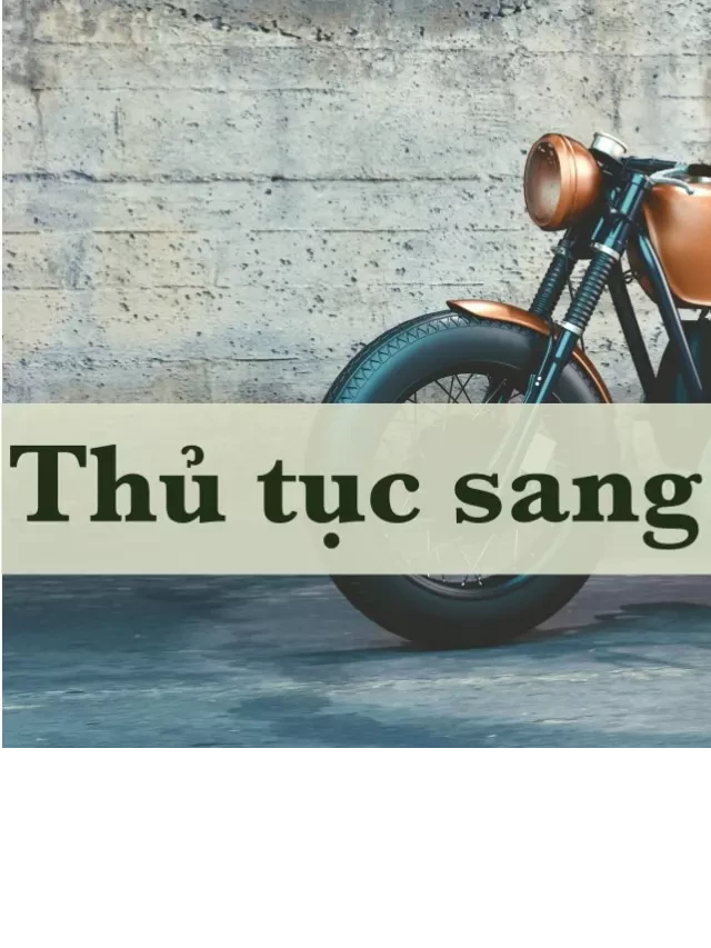   Thủ tục sang tên xe máy online: Mọi thủ tục dễ dàng chỉ bằng vài cú click