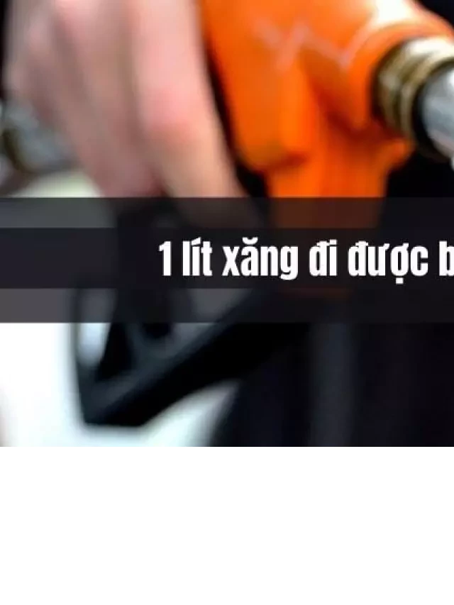   1 lít xăng đi được bao nhiêu Km?