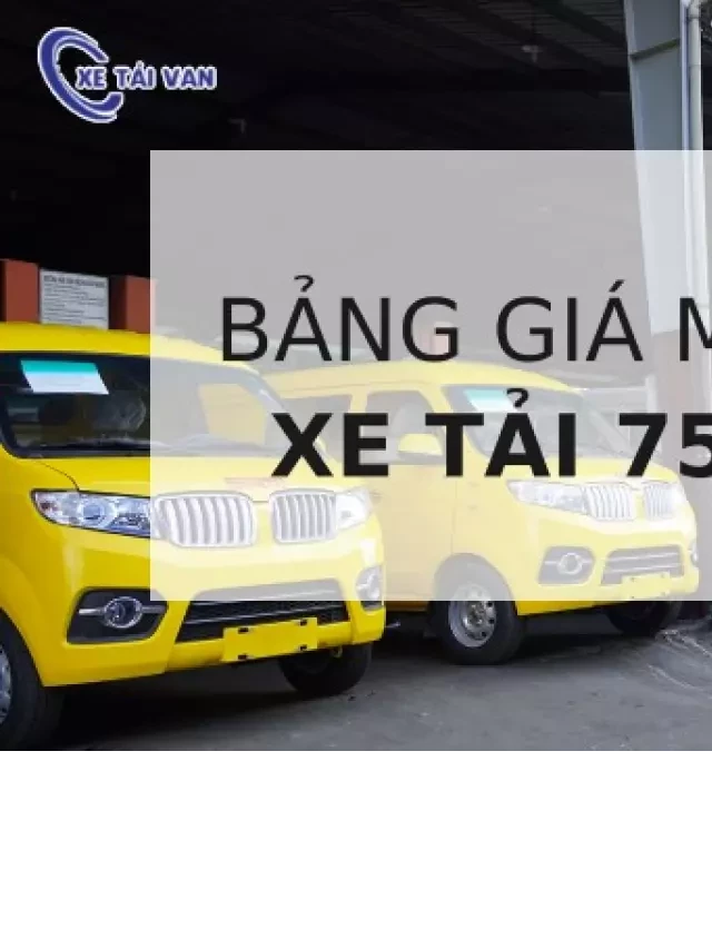   Bảng giá xe tải 750kg cũ tốt nhất: Tìm kiếm lựa chọn thông minh