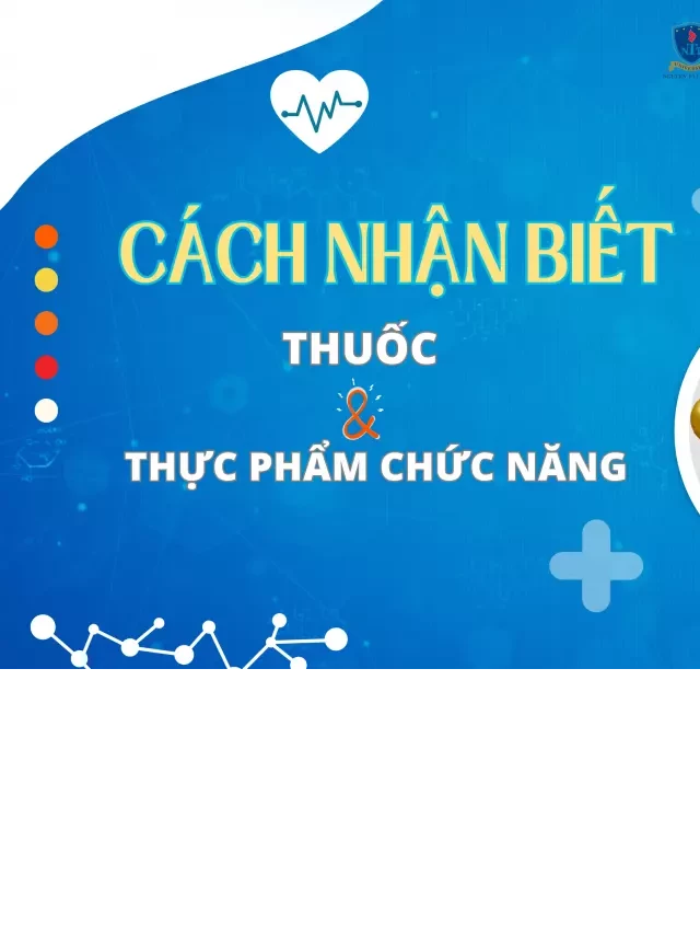   Cách nhận diện thuốc và thực phẩm chức năng: Bí quyết không bị lừa lạc