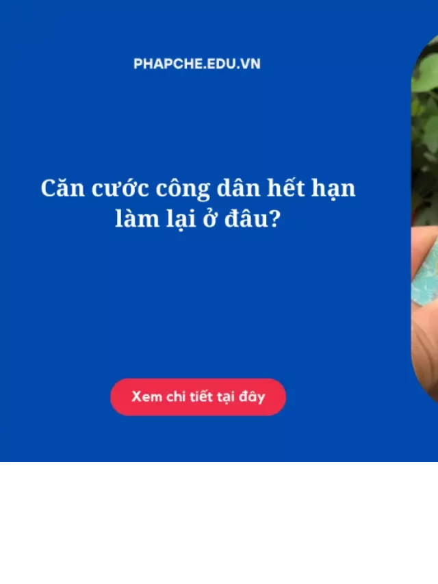   Căn cước công dân hết hạn làm lại ở đâu?