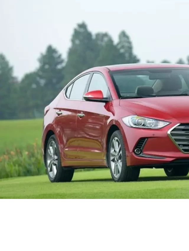   Hyundai Elantra 2017: Đánh giá ưu điểm, nhược điểm và nên mua?