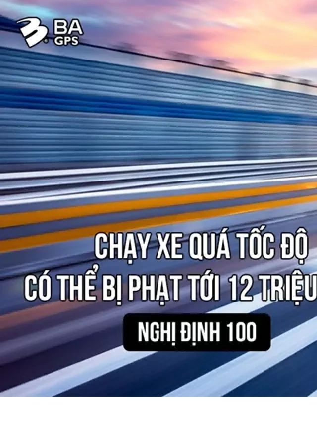   Mức Phạt Quá Tốc Độ Mới: Tài Xế Có Thể Bị Phạt Tới 12 Triệu Đồng!