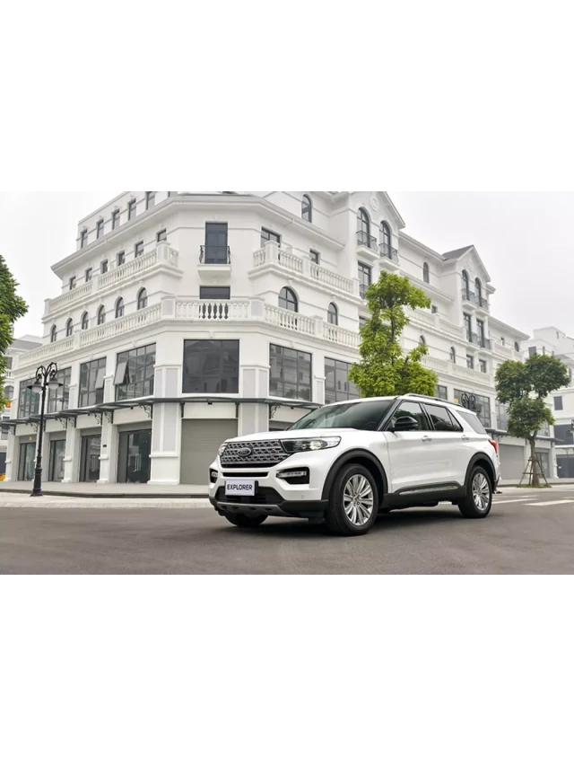   Ford Explorer 2022 - Sự kết hợp hoàn hảo giữa sang trọng và hiệu suất