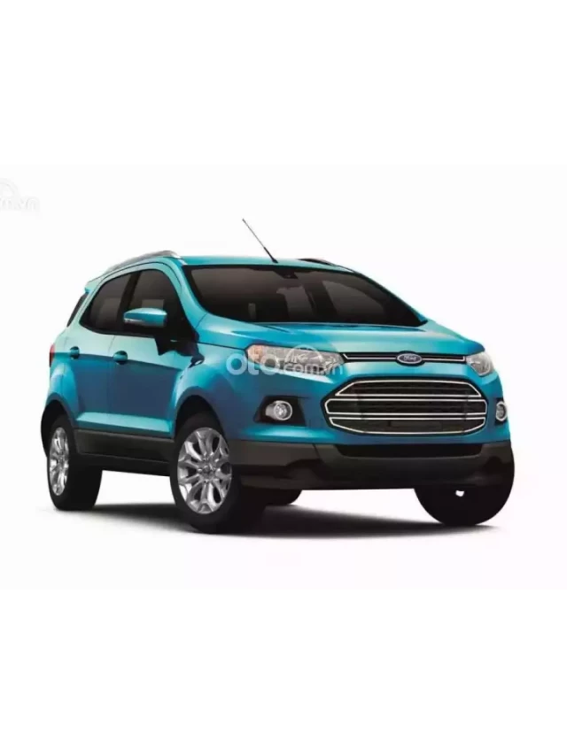   Mua bán xe ô tô Ford EcoSport 2017 cũ - Sự lựa chọn tuyệt vời