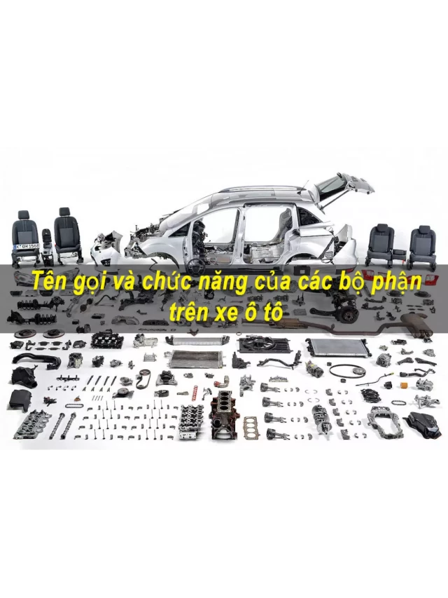   Tên Gọi Và Chức Năng Của Các Bộ Phận Trên Xe Ô Tô: Hiểu Rõ Hơn Về Chiếc Xe Mình Điều Khiển!