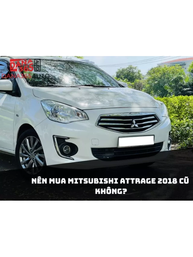   Có nên mua Mitsubishi Attrage 2018 cũ không?