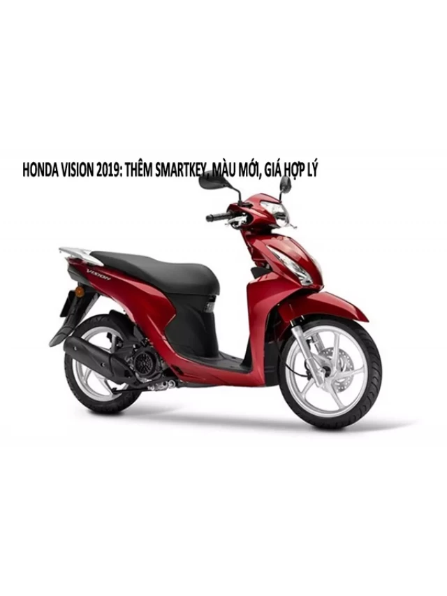   Honda Vision 2019: Nâng cấp với Smartkey, màu sắc mới và giá tăng 2 triệu đồng