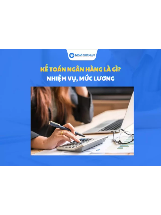   Kế toán ngân hàng: Nghiệp vụ và mức lương hấp dẫn