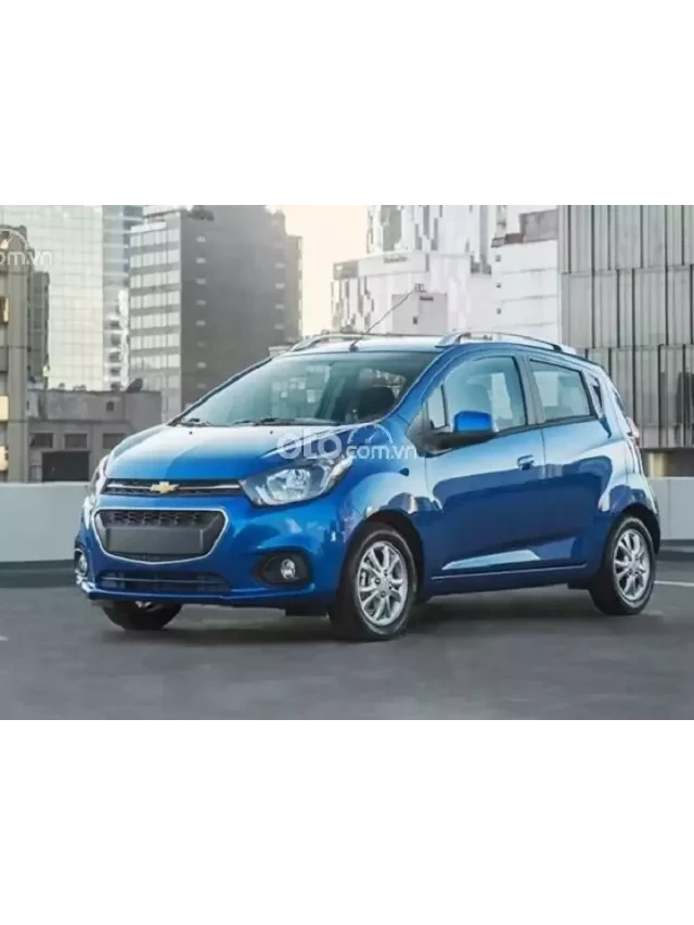   Chevrolet Spark: Sự lựa chọn thông minh cho xe ô tô cỡ nhỏ