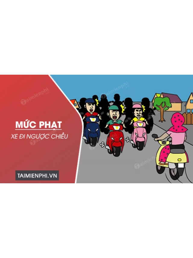   Mức phạt vi phạm đi ngược chiều Ô tô, xe máy, mô tô