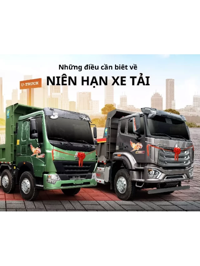   Niên hạn xe tải: Thay đổi quy định mới nhất năm 2024