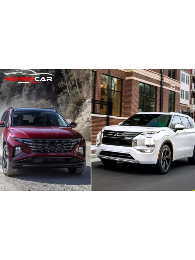   So sánh Hyundai Tucson vs Mitsubishi Outlander: Nhật hay Hàn? 2022