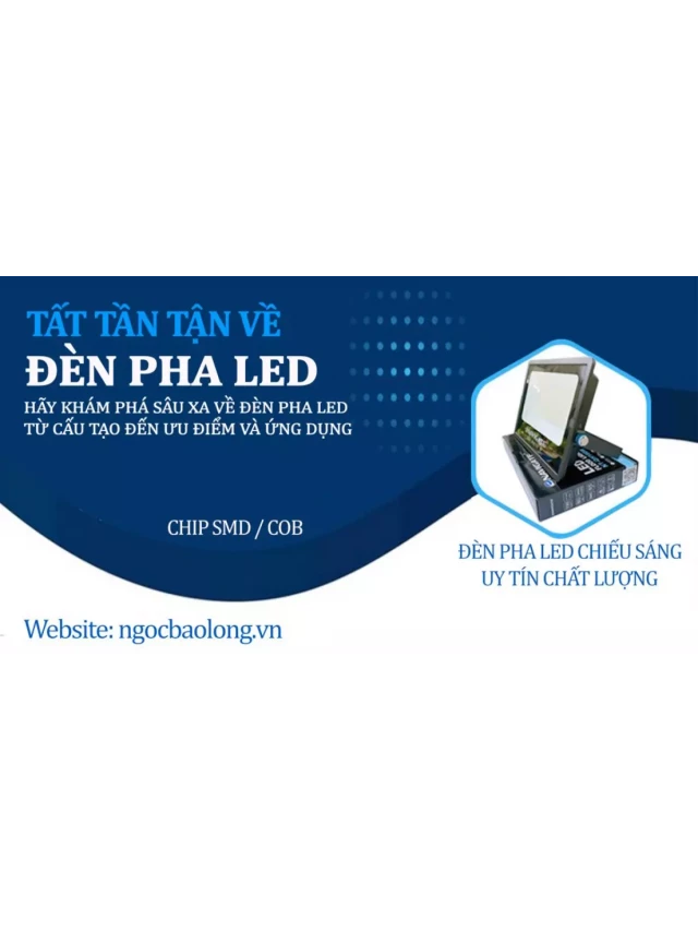   Đèn Pha LED: Từ cấu tạo đến ưu điểm và ứng dụng đầy đủ