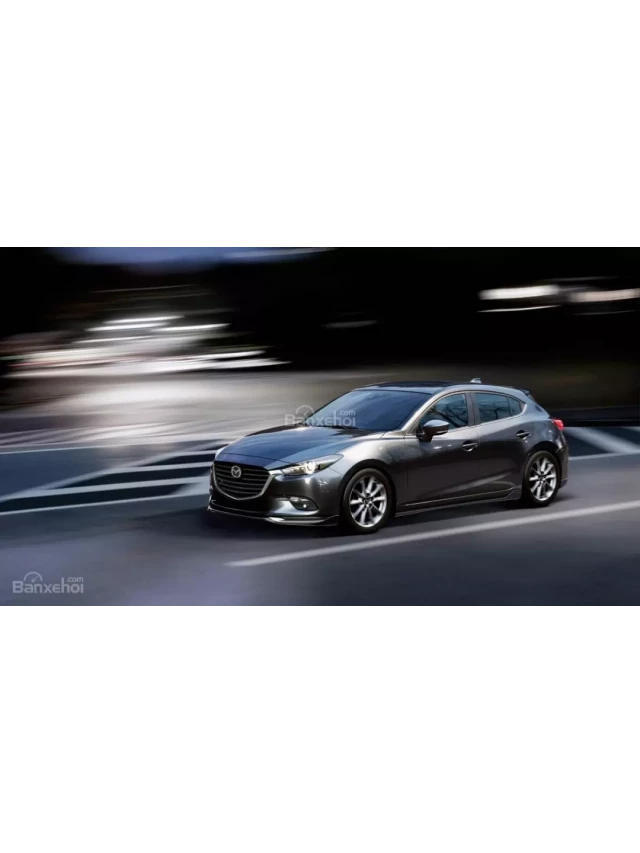   Thông số kỹ thuật mới nhất của Mazda 3 2019 tại Việt Nam: Sedan và hatchback