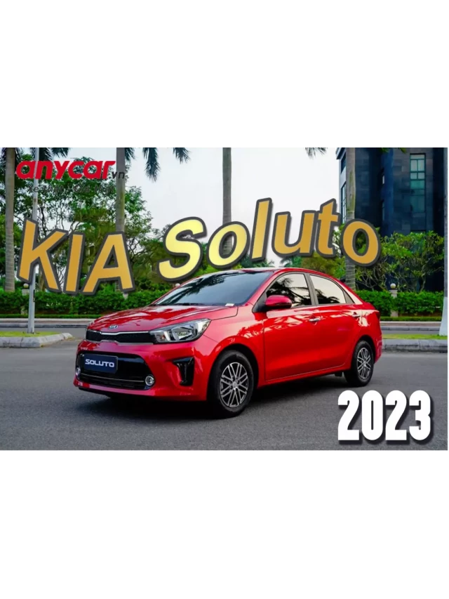   KIA Soluto 2023: Xe Sedan Hạng B Đáng Mua