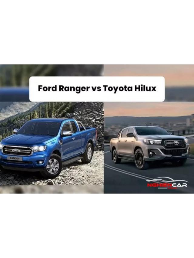   So sánh Toyota Hilux và Ford Ranger: Đâu là điểm nổi bật?