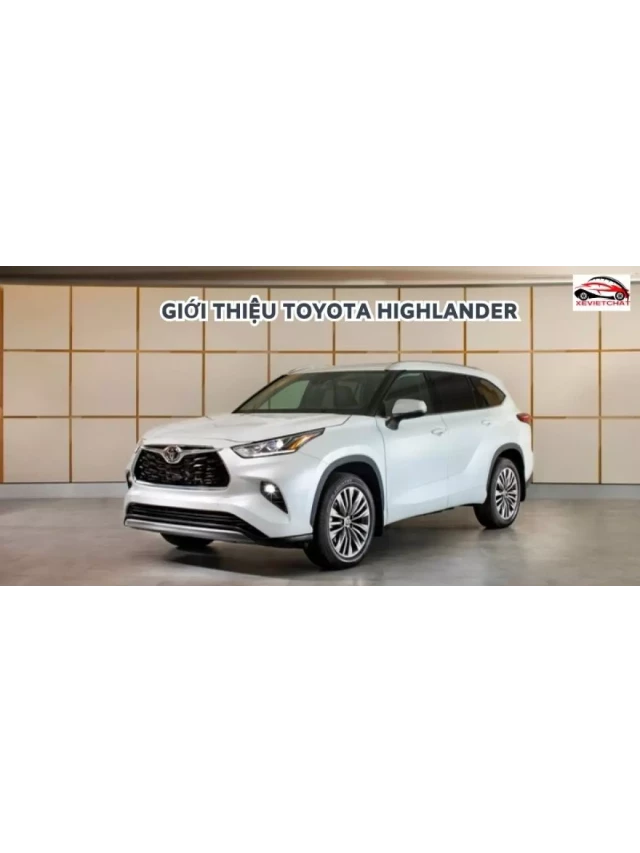   Đánh Giá Chi Tiết Toyota Highlander Trong Phân Khúc